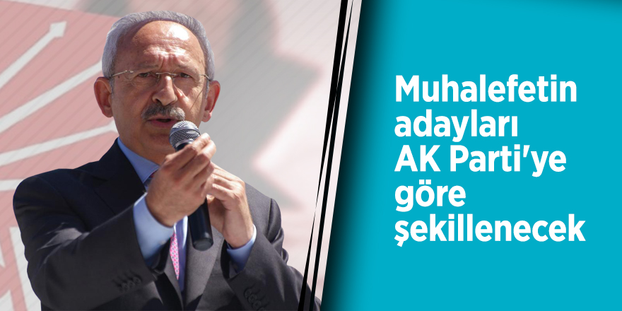 Muhalefetin adayları AK Parti'ye göre şekillenecek