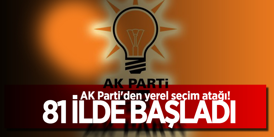 AK Parti'den yerel seçim atağı! 81 ilde başladı