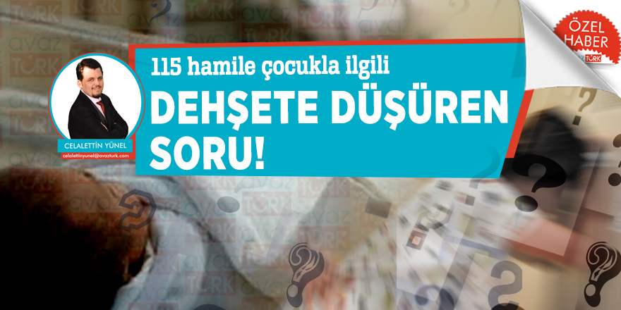 115 hamile çocukla ilgili dehşete düşüren soru!