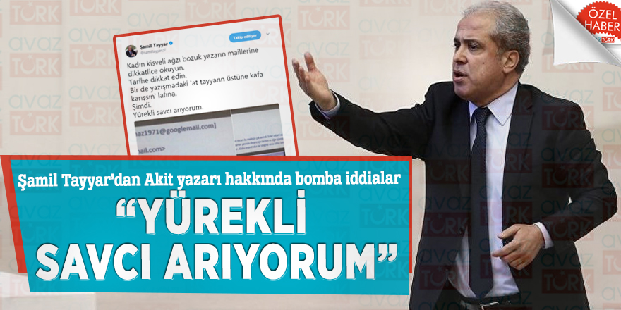 Şamil Tayyar'dan Akit yazarı hakkında bomba iddialar: “Yürekli savcı arıyorum”