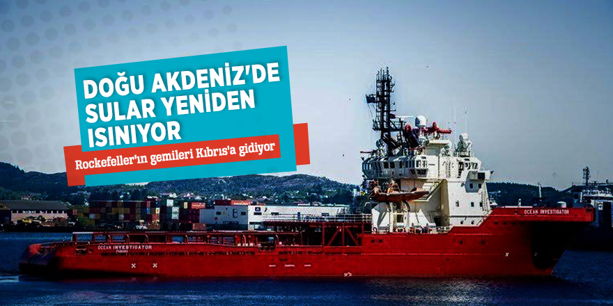Doğu Akdeniz'de sular yeniden ısınıyor! Rockefeller'ın gemileri Kıbrıs'a gidiyor...