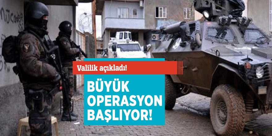 Valilik açıkladı! Büyük operasyon başlıyor!