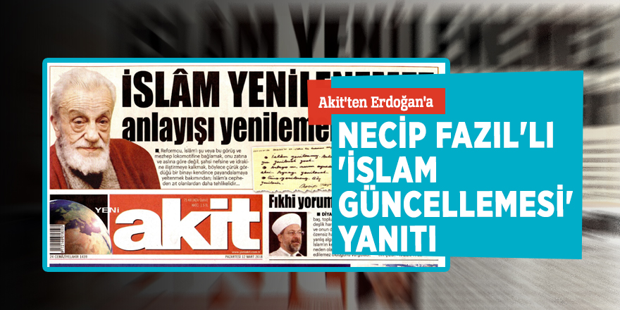Akit'ten Erdoğan'a, Necip Fazıl'lı 'İslam güncellemesi' yanıtı...