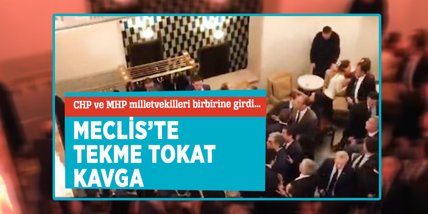 CHP ve MHP milletvekilleri... Meclis’te tekme tokat kavga!