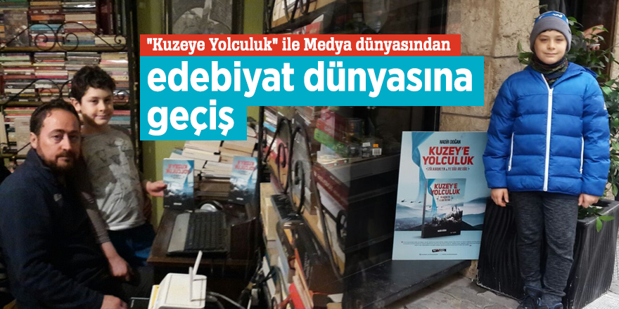 "Kuzeye Yolculuk" ile Medya dünyasından edebiyat dünyasına geçiş
