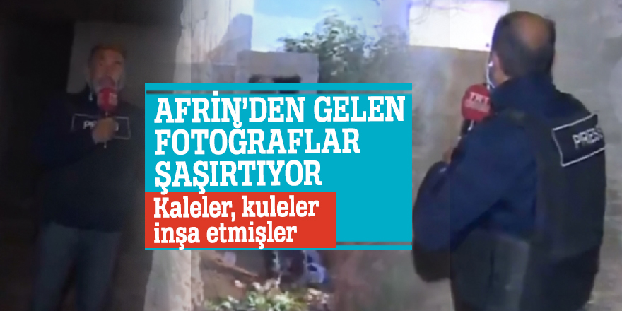 Afrin’den gelen fotoğraflar şaşırtıyor... Kaleler, kuleler inşa etmişler