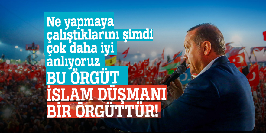 Cumhurbaşkanı Erdoğan: "Bu örgüt İslam düşmanı bir örgüttür"