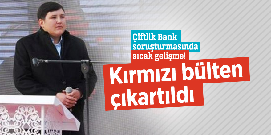 Çiftlik Bank soruşturmasında sıcak gelişme! Kırmızı bülten çıkartıldı