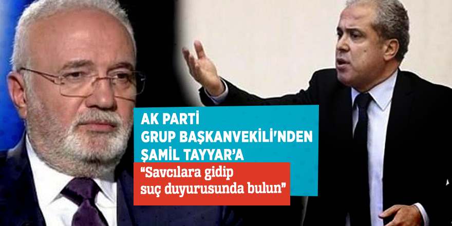 AK Parti Grup Başkanvekili'nden Şamil Tayyar’a “Savcılara gidip suç duyurusunda bulun”