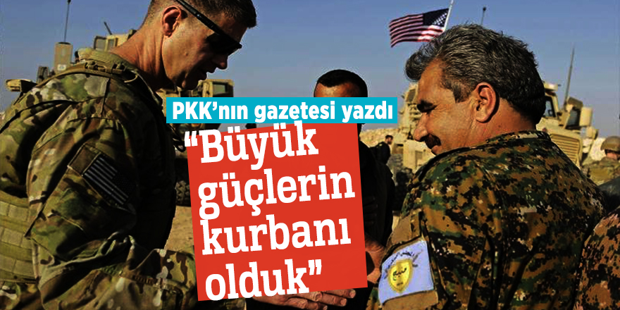 PKK gazetesi: “Büyük güçlerin kurbanı olduk”