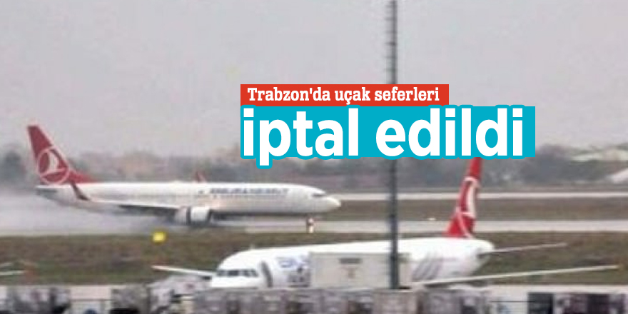 Trabzon'da uçak seferleri iptal edildi