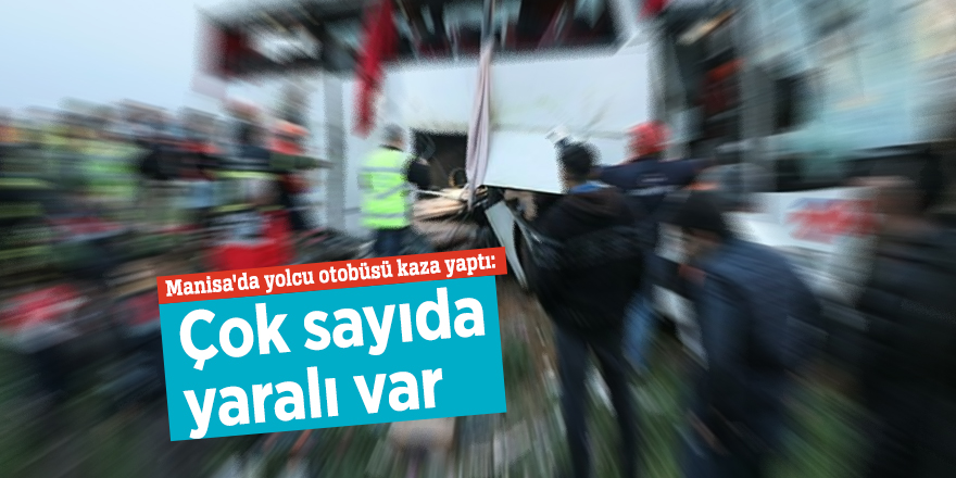 Manisa'da yolcu otobüsü kaza yaptı: Çok sayıda yaralı var