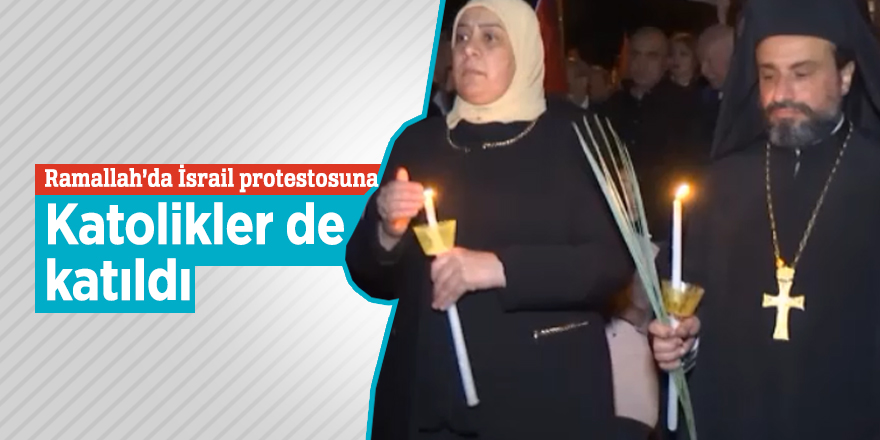 Ramallah’da İsrail protestosuna Katolikler de katıldı
