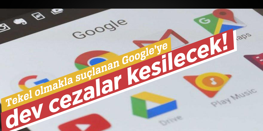 Tekel olmakla suçlanan Google’ye dev cezalar kesilecek!