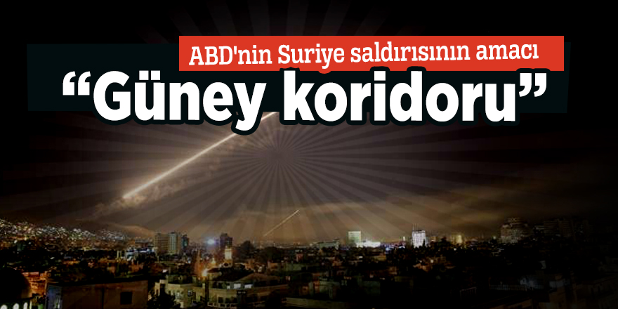 ABD'nin Suriye saldırısının amacı “Güney koridoru”
