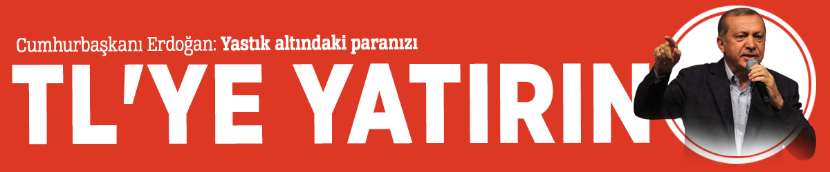 CumhurbaÅkanÄ± ErdoÄan: YastÄ±k altÄ±ndaki paranÄ±zÄ± TL'ye yatÄ±rÄ±n