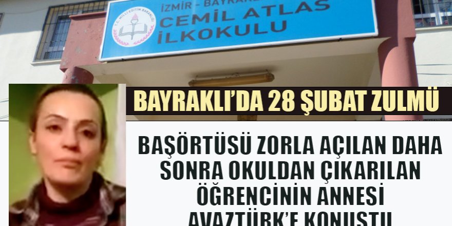 İzmir'in Bayraklı İlçesi Cemil Atlas İlkokulu’nda 28 Şubat’ı aratmayan tavır: Öğrencinin başını zorla açtırıp sonra da okuldan çıkardılar