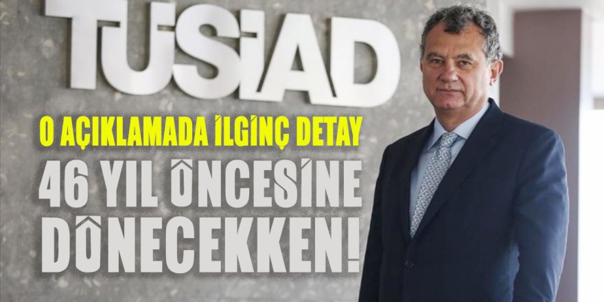 TÜSİAD'ın 'naftalinli bildirisinin' arka planı: Aslında 46 yıl öncesine döneceklermiş ama...