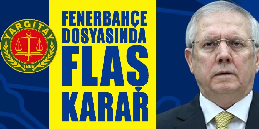 Yargıtay'dan Şike Davasında FLAŞ karar: Aziz Yıldırım ve beraberindekilerin berat kararları onandı