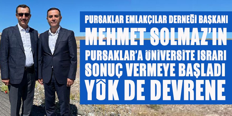 Pursaklar Emlakçılar Derneği Başkanı Mehmet Solmaz'ın Pursaklar'a üniversite kazandırma ısrarı sonuç verdi: YÖK de devrede