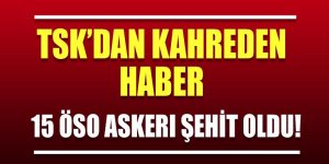 TSK'dan kahreden haberı: 15 ÖSO askeri şehit oldu!
