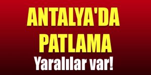 Antalya'da patlama: Yaralılar var!