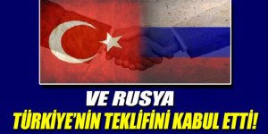 Ve Rusya Türkiye'nin teklifini kabul etti!