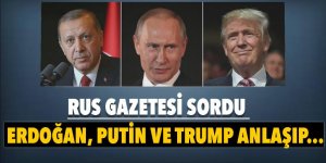 Rus gazetesi sordu: Erdoğan, Putin ve Trump anlaşıp...