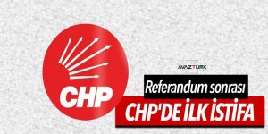 Referandum sonrası CHP'de ilk istifa