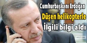Erdoğan düşen helikopterle ilgili bilgi aldı