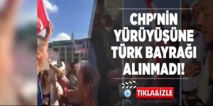 CHP'nin yürüyüşüne Türk bayrağı alınmadı!