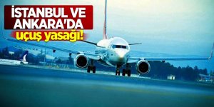 İstanbul ve Ankara'da uçuş yasağı!
