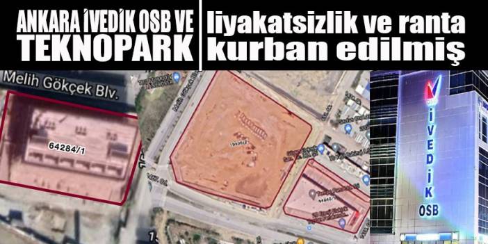 İvedik OSB ve Ankara Teknopark liyakatsizlik ve ranta kurban edilmiş