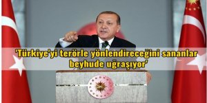 'Türkiye'yi terörle yönlendireceğini sananlar beyhude uğraşıyor'