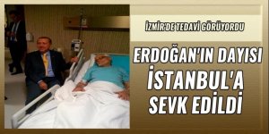 Erdoğan'ın dayısı İstanbul'a sevk edildi